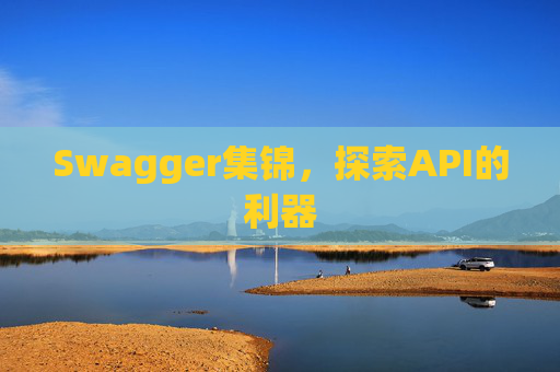 Swagger集锦，探索API的利器